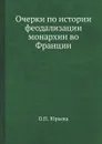 Очерки по истории феодализации монархии во Франции - О.П. Юрьева