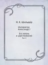 Император Александр I. Его жизнь и царствование. Том 4 - Н. К. Шильдер