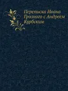 Переписка Ивана Грозного с Андреем Курбским - Я.С. Лурье