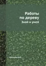 Работы по дереву. Знай и умей - Д.П. Леонтьев