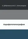 Аэрофототопография - А. Добровольский, С. Александров