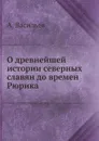 О древнейшей истории северных славян до времен Рюрика - А. Васильев