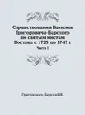 Странствования Василия Григоровича-Барского   по святым местам Востока с 1723 по 1747 г. Часть I - В. Григорович-Барский