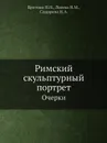 Римский скульптурный портрет. Очерки - Н.А. Сидорова