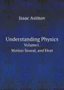 Understanding Physics. Volume1. Motion Sound, and Heat - Isaac Asimov
