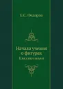 Начала учения о фигурах. Классики науки - Е.С. Федоров