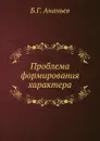 Проблема формирования характера - Б.Г. Ананьев