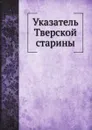 Указатель Тверской старины - Н.Н. Овсянников