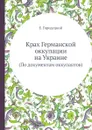 Крах Германской оккупации на Украине. (По документам оккупантов) - Е. Городецкий