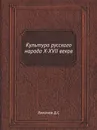 Культура русского народа X-XVII веков - Д.С. Лихачев