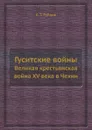 Гуситские войны. Великая крестьянская война XV века в Чехии - Б.Т. Рубцов