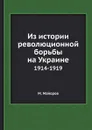 Из истории революционной борьбы на Украине. 1914-1919 - М. Майоров
