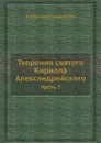 Творения святого Кирилла Александрийского. Часть 7 - Кирилл Александрийский