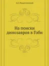 На поиски динозавров в Гоби - А.К. Рождественский