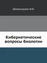 Кибернетические вопросы биологии - И.И. Шмальгаузен