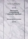 Методика спортивной стрельбы дробью. Методическое пособие - Б.А. Крейцер