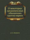 О некоторых средневековых обвинениях против евреев - Д. А. Хвольсон