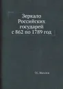 Зеркало Российских государей с 862 по 1789 год - Т.С. Мальгин