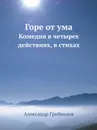 Горе от ума. Комедия в четырех действиях, в стихах - Александр Грибоедов