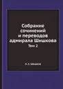 Собрание сочинений и переводов адмирала Шишкова. Том 2 - А. С. Шишков