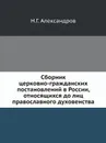 Сборник церковно-гражданских постановлений в России, относящихся до лиц православного духовенства - Н.Г. Александров