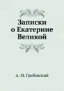 Записки о Екатерине Великой - А. М. Грибовский