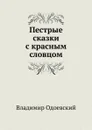 Пестрые сказки с красным словцом - В. Одоевский