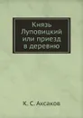 Князь Луповицкий или приезд в деревню - К. С. Аксаков