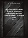 Справочник химика. Сырье и продукты промышленности органических веществ. Том 6. Часть 1 - Б. П. Никольский
