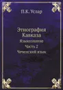 Этнография Кавказа. Языкознание. Часть 2. Чеченский язык - П. К. Услар