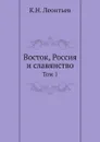 Восток, Россия и славянство. Том 1 - К.Н. Леонтьев