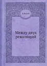 Между двух революций - А. Белый