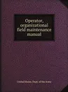 Operator, organizational field maintenance manual - D.o. Army