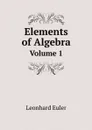Elements of Algebra. Volume 1 - Leonhard Euler