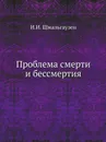 Проблема смерти и бессмертия - И.И. Шмальгаузен