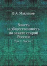 Власть и общественность на закате старой России. Том 1. Часть 1 - В.А. Маклаков