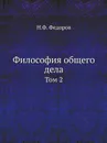 Философия общего дела. Том 2 - Н.Ф. Федоров