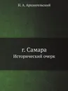 г. Самара. Исторический очерк - Н. А. Архангельский