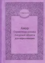 Амур. Справочная книжка Амурской области для переселенцев - А. Тарновский