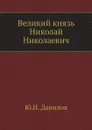 Великий князь Николай Николаевич - Ю.Н. Данилов