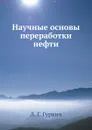 Научные основы переработки нефти - Л. Г. Гурвич