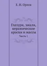 Глазури, эмали, керамические краски и массы. Часть 1 - Е. И. Орлов