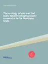 The ecology of nuclear fuel cycle facility industrial water reservoirs in the Southern Urals - Smagin Andrey Ivanovich