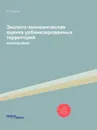 Эколого-экономическая оценка урбанизированных территорий. монография - А.Д. Мурзин