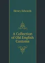 A Collection of Old English Customs - Henry Edwards