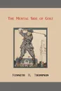 The Mental Side of Golf. A Study of the Game as Practised by Champions - Kenneth R. Thompson