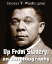 Up from Slavery. An Autobiography - Booker T. Washington