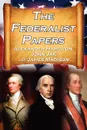 The Federalist Papers. Alexander Hamilton, James Madison, and John Jay's Essays on the United States Constitution, Aka the New Constitution - Alexander Hamilton, James Madison, John Jay