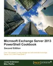 Microsoft Exchange Server 2013 Powershell Cookbook. Second Edition - Jonas Andersson, Mike Pfeiffer