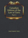 Canadian Edition of the Law of Torts. Part 2 - John Frederic Clerk